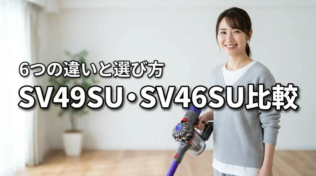 ダイソン掃除機SV49SUとSV46SUを6項目で比較!選び方のコツ