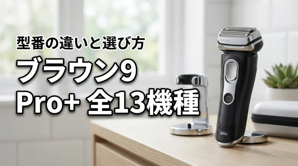ブラウンシリーズ9 Pro+の全13機種!型番の違いを比較して選ぶコツ