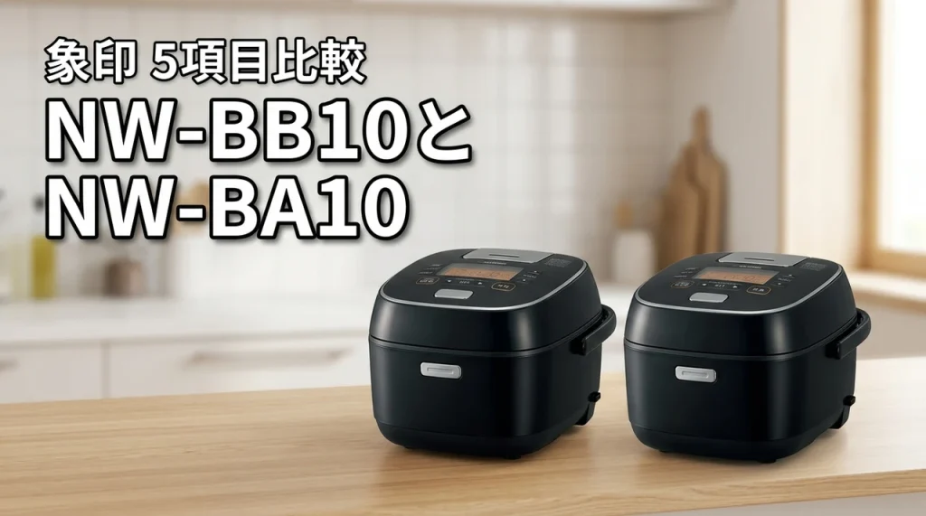 象印圧力IH炊飯ジャーNW-BB10とNW-BA10の違いを5項目で比較